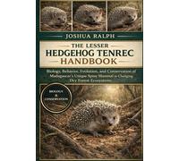 THE LESSER HEDGEHOG TENREC HANDBOOK: Biology, Behavior, Evolution, and Conservation of Madagascar’s Unique Spiny Mammal in Changing Dry Forest Ecosystems