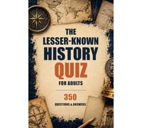 The Lesser-Known History Quiz for Adults: Strange and Surprising Multiple-Choice Trivia with Separate Answer Keys and Full Explanations