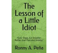 The Lesson of a Little Idiot: "Slow Steps, but Steadier; Rather than Fast and Wobbly"