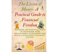 The Lesson of Money: A Practical Guide to Financial Freedom: Master the Basics of Money, Saving, Investing, and Building a Secure Future