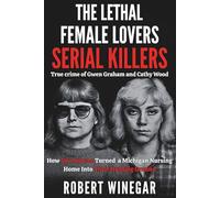 The Lethal Female Lovers Serial Killers : True Crime Story of Gwen Graham And Cathy Wood: How Two Nurses Turned a Michigan Nursing Home Into Their Hunting Ground