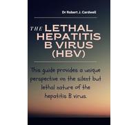 THE LETHAL HEPATITIS B VIRUS (HBV): This guide provides a unique perspective on the silent but lethal nature of the hepatitis B virus.