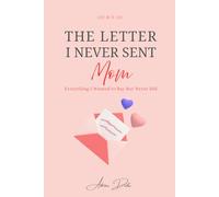 The Letter I Never Sent, Mom: Everything I Wanted to Say But Never Did ( Sent With Love )