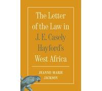 The Letter of the Law in J. E. Casely Hayford's West Africa