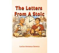 The Letters from A Stoic: Wisdom for a Stronger Mind, a Calmer Heart, and a Steadier Life