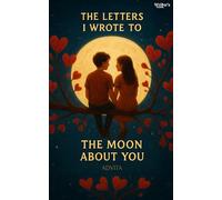 The Letters I Wrote to the Moon About You
