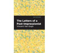The Letters of a Post-impressionist: Being the Familiar Correspondence of Vincent Van Gogh