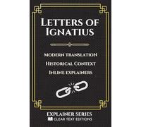 The Letters of Ignatius: A Modern English Translation with Historical Context and Inline Explainers