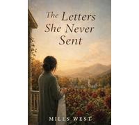 The Letters She Never Sent: A Small-Town Second Chance Romance