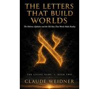 The Letters That Build Worlds: The Hebrew Alphabet and the Old Idea That Words Make Reality: 2