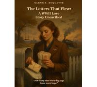 The Letters That Flew: A WWII Love Story Unearthed: "Not every hero wore dog tags. Some wore hope"