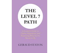 The Level 7 Path: A Leader's Guide to Clarity, Alignment, and Becoming Who You're Meant to Be