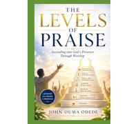 THE LEVELS OF PRAISE: Ascending into God's Presence Through Worship