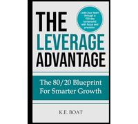 The Leverage Advantage: The 80/20 Blueprint For Smarter Growth