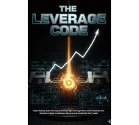 The Leverage Code: Stop Hustling Start Winning Unlocking High-Leverage Work and Protecting Your Attention Capital to Eliminate Burnout and Accelerate Your Career