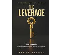THE LEVERAGE: DAS NLP-WORKBOOK: Erreiche mehr. Lebe größer, Sprenge Deine Grenzen.