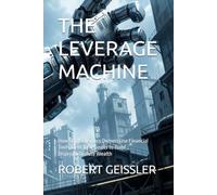 THE LEVERAGE MACHINE: How Small Business Owners Use Financial Tools, Debt, and Assets to Build Disproportionate Wealth: 3