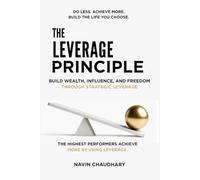 The Leverage Principle: Build Wealth, Influence, and Freedom Through Strategic Leverage