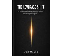 The Leverage Shift: A Modern Playbook for Breaking into Product and Leading in the Age of AI