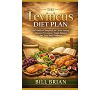 The Leviticus Diet Plan: God’s Biblical Blueprint for Clean Eating, Disease Prevention, Weight Balance, and Total Body Wellness
