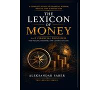 The Lexicon of Money: A-Z Financial Principles for Wealth, Freedom, and Lasting Success