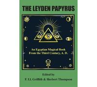 The Leyden Papyrus: An Egyptian Magical Book From the Third Century, A.D.