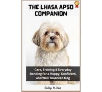 The Lhasa Apso Companion: Care, Training & Everyday Bonding for a Happy, Confident, and Well-Balanced Dog