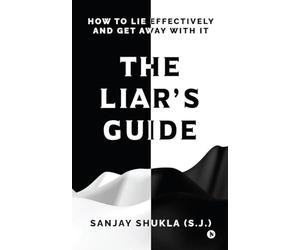 The Liar's Guide: How to Lie Effectively and Get Away With It