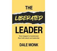 The Liberated Leader: From Trapped to Transformed: Raw Truth About Real Leadership
