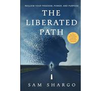 The Liberated Path: Reclaim Your Freedom, Power, and Purpose