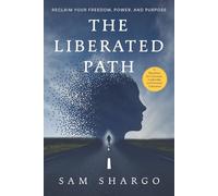 The Liberated Path: Reclaim Your Freedom, Power, and Purpose