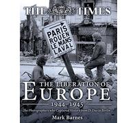 The Liberation of Europe: The Photographers Who Captured History from D-Day to Berlin