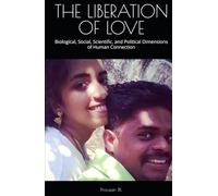 THE LIBERATION OF LOVE: Biological, Social, Scientific, and Political Dimensions of Human Connection