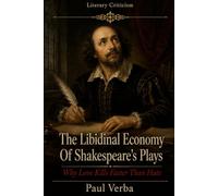 The Libidinal Economy of Shakespeare’s Plays: Why Love Kills Faster Than Hate