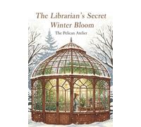 The Librarian's Secret Winter Bloom: A Cozy Mystery and Sweet Romance: A Hygge Novel of Found Family, Second Chances, and a Magical Quest in a Snow-Covered English Countryside.