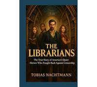 The Librarians: The True Story of America’s Quiet Heroes Who Fought Back Against Censorship