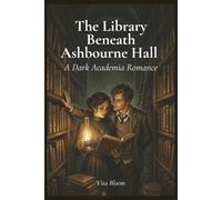 The Library Beneath Ashbourne Hall: A Dark Academia Romance: 1