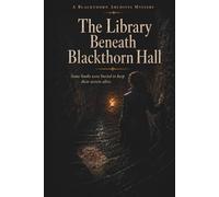 The Library Beneath Blackthorn Hall: A Blackthorn Archives Mystery