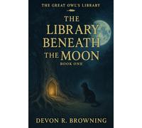The Library Beneath the Moon: A lyrical early reader about wonder, wisdom, and the quiet magic of learning.