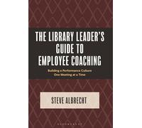 The Library Leader's Guide to Employee Coaching: Building a Performance Culture One Meeting at a Time