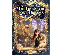 The Library of Lost Dreams: Special Expanded Edition: A Magical Adventure of Courage and Imagination