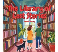 The Library of Lost Stories: A Whimsical Fantasy Book for Kids Ages 5-12: Discover the Secret Library Where Stories Come Alive
