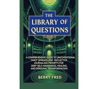 The Library of Questions: A Comprehensive Guide to Unconventional Tarot Spreads and Reflective Journaling Prompts for Deep Self-Awareness, Healing, and Personal Transformation