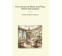 The Library of Work and Play: Home Decoration (Classic Books)