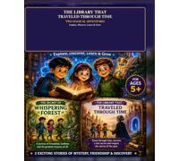 The Library That Traveled Through Time: Two Magical Adventures: Stories of Curiosity, Courage, Friendship & Life Lessons