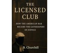 THE LICENSED CLUB: How the American Bar Became the Gatekeeper of Justice
