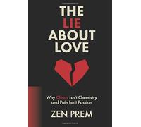 The Lie About Love: Why Chaos Isn't Chemistry And Pain Isn't Passion