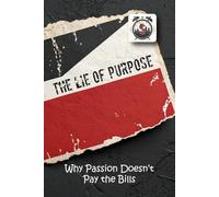 The Lie of Purpose: Why Passion Doesn’t Pay the Bills