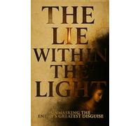 The Lie Within The Light: Unmasking The Enemy's Greatest Disguise