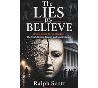 The Lies We Believe: When Belief Turns Deadly: The Truth Behind Tragedy and Manipulation